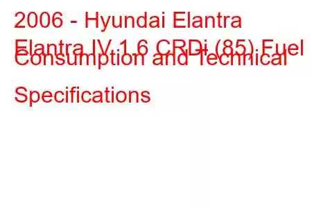 2006 - Hyundai Elantra
Elantra IV 1.6 CRDi (85) Fuel Consumption and Technical Specifications