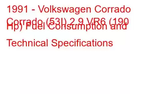 1991 - Volkswagen Corrado
Corrado (53I) 2.9 VR6 (190 Hp) Fuel Consumption and Technical Specifications