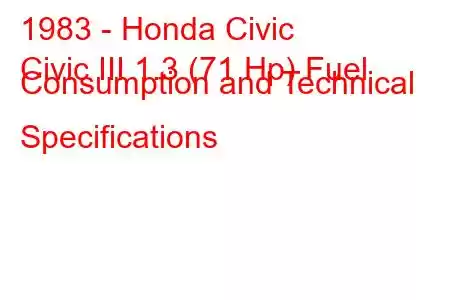 1983 - Honda Civic
Civic III 1.3 (71 Hp) Fuel Consumption and Technical Specifications