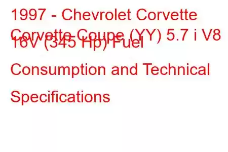 1997 - Chevrolet Corvette
Corvette Coupe (YY) 5.7 i V8 16V (345 Hp) Fuel Consumption and Technical Specifications