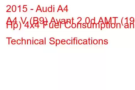 2015 - Audi A4
A4 V (B9) Avant 2.0d AMT (190 Hp) 4x4 Fuel Consumption and Technical Specifications