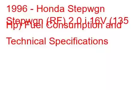 1996 - Honda Stepwgn
Stepwgn (RF) 2.0 i 16V (135 Hp) Fuel Consumption and Technical Specifications