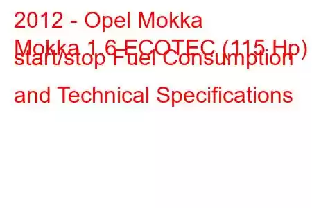 2012 - Opel Mokka
Mokka 1.6 ECOTEC (115 Hp) start/stop Fuel Consumption and Technical Specifications