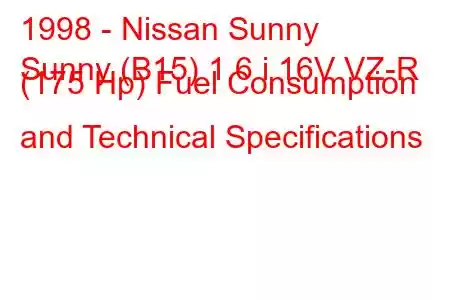 1998 - Nissan Sunny
Sunny (B15) 1.6 i 16V VZ-R (175 Hp) Fuel Consumption and Technical Specifications