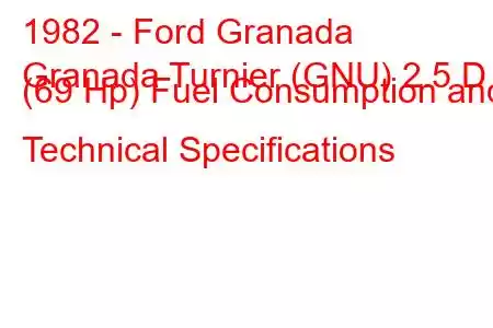 1982 - Ford Granada
Granada Turnier (GNU) 2.5 D (69 Hp) Fuel Consumption and Technical Specifications