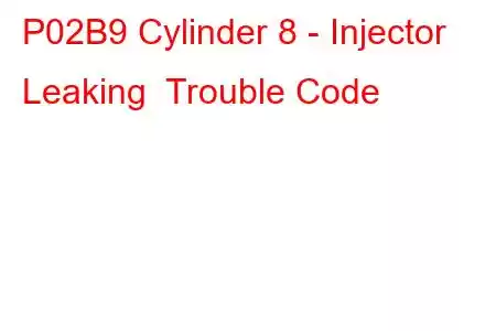 P02B9 Cylinder 8 - Injector Leaking Trouble Code