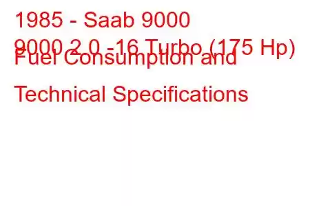 1985 - Saab 9000
9000 2.0 -16 Turbo (175 Hp) Fuel Consumption and Technical Specifications