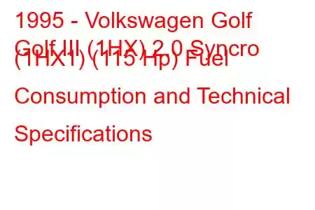 1995 - Volkswagen Golf
Golf III (1HX) 2.0 Syncro (1HX1) (115 Hp) Fuel Consumption and Technical Specifications