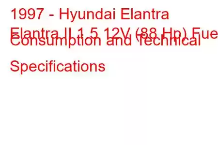 1997 - Hyundai Elantra
Elantra II 1.5 12V (88 Hp) Fuel Consumption and Technical Specifications