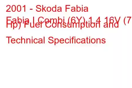 2001 - Skoda Fabia
Fabia I Combi (6Y) 1.4 16V (75 Hp) Fuel Consumption and Technical Specifications