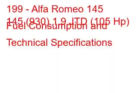 199 - Alfa Romeo 145
145 (930) 1.9 JTD (105 Hp) Fuel Consumption and Technical Specifications