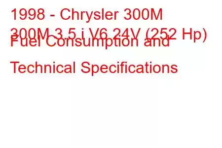 1998 - Chrysler 300M
300M 3.5 i V6 24V (252 Hp) Fuel Consumption and Technical Specifications