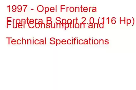 1997 - Opel Frontera
Frontera B Sport 2.0 (116 Hp) Fuel Consumption and Technical Specifications