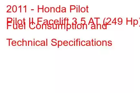 2011 - Honda Pilot
Pilot II Facelift 3.5 AT (249 Hp) Fuel Consumption and Technical Specifications