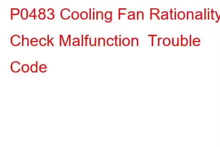 P0483 Cooling Fan Rationality Check Malfunction Trouble Code