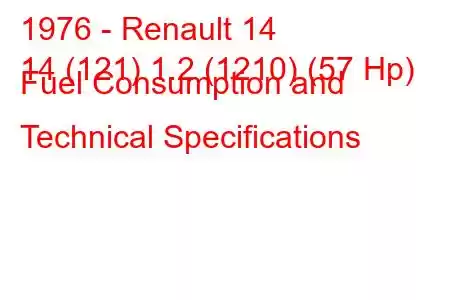 1976 - Renault 14
14 (121) 1.2 (1210) (57 Hp) Fuel Consumption and Technical Specifications