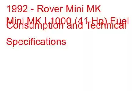 1992 - Rover Mini MK
Mini MK I 1000 (41 Hp) Fuel Consumption and Technical Specifications