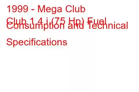 1999 - Mega Club
Club 1.4 i (75 Hp) Fuel Consumption and Technical Specifications