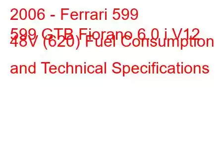 2006 - Ferrari 599
599 GTB Fiorano 6.0 i V12 48V (620) Fuel Consumption and Technical Specifications