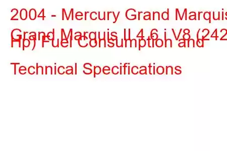 2004 - Mercury Grand Marquis
Grand Marquis II 4.6 i V8 (242 Hp) Fuel Consumption and Technical Specifications