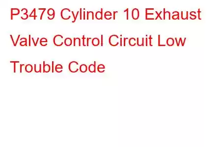 P3479 Cylinder 10 Exhaust Valve Control Circuit Low Trouble Code