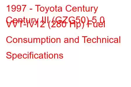 1997 - Toyota Century
Century III (GZG50) 5.0 VVT-iV12 (280 Hp) Fuel Consumption and Technical Specifications