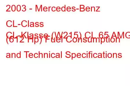 2003 - Mercedes-Benz CL-Class
CL-Klasse (W215) CL 65 AMG (612 Hp) Fuel Consumption and Technical Specifications