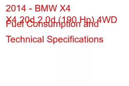 2014 - BMW X4
X4 20d 2.0d (190 Hp) 4WD Fuel Consumption and Technical Specifications