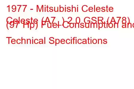 1977 - Mitsubishi Celeste
Celeste (A7_) 2.0 GSR (A78) (97 Hp) Fuel Consumption and Technical Specifications