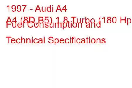 1997 - Audi A4
A4 (8D,B5) 1.8 Turbo (180 Hp) Fuel Consumption and Technical Specifications