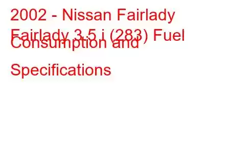 2002 - Nissan Fairlady
Fairlady 3.5 i (283) Fuel Consumption and Specifications