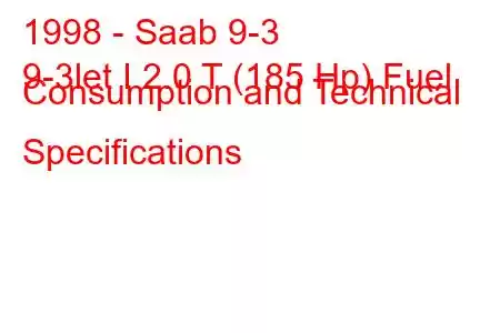 1998 - Saab 9-3
9-3let I 2.0 T (185 Hp) Fuel Consumption and Technical Specifications