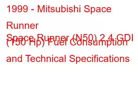 1999 - Mitsubishi Space Runner
Space Runner (N50) 2.4 GDI (150 Hp) Fuel Consumption and Technical Specifications