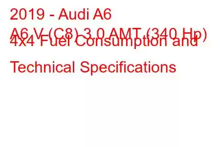 2019 - Audi A6
A6 V (C8) 3.0 AMT (340 Hp) 4x4 Fuel Consumption and Technical Specifications