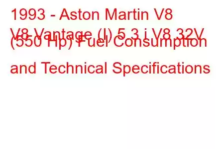 1993 - Aston Martin V8
V8 Vantage (I) 5.3 i V8 32V (550 Hp) Fuel Consumption and Technical Specifications