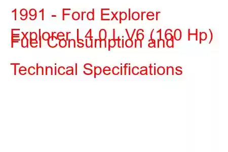 1991 - Ford Explorer
Explorer I 4.0 L V6 (160 Hp) Fuel Consumption and Technical Specifications