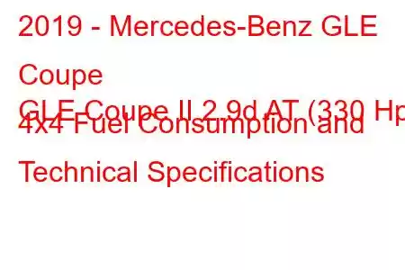 2019 - Mercedes-Benz GLE Coupe
GLE Coupe II 2.9d AT (330 Hp) 4x4 Fuel Consumption and Technical Specifications