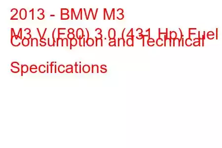 2013 - BMW M3
M3 V (F80) 3.0 (431 Hp) Fuel Consumption and Technical Specifications