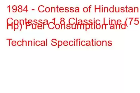 1984 - Contessa of Hindustan
Contessa 1.8 Classic Line (75 Hp) Fuel Consumption and Technical Specifications