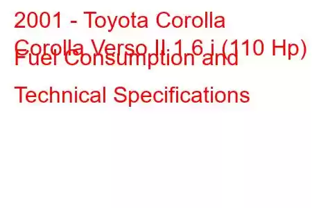 2001 - Toyota Corolla
Corolla Verso II 1.6 i (110 Hp) Fuel Consumption and Technical Specifications