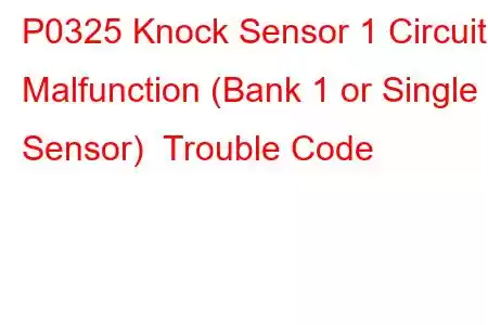 P0325 Knock Sensor 1 Circuit Malfunction (Bank 1 or Single Sensor) Trouble Code