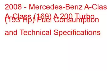 2008 - Mercedes-Benz A-Class
A-Class (169) A 200 Turbo (193 Hp) Fuel Consumption and Technical Specifications