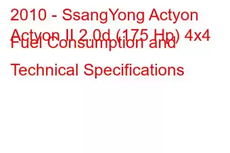 2010 - SsangYong Actyon
Actyon II 2.0d (175 Hp) 4x4 Fuel Consumption and Technical Specifications