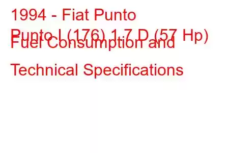 1994 - Fiat Punto
Punto I (176) 1.7 D (57 Hp) Fuel Consumption and Technical Specifications