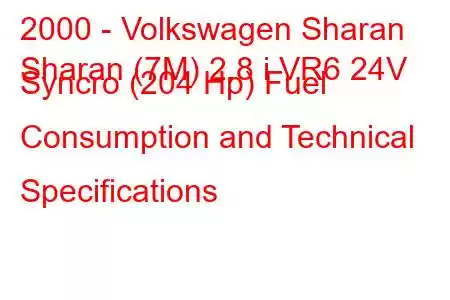 2000 - Volkswagen Sharan
Sharan (7M) 2.8 i VR6 24V Syncro (204 Hp) Fuel Consumption and Technical Specifications