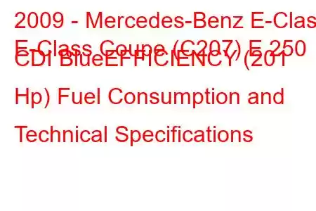 2009 - Mercedes-Benz E-Class
E-Class Coupe (C207) E 250 CDI BlueEFFICIENCY (201 Hp) Fuel Consumption and Technical Specifications