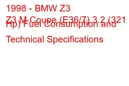 1998 - BMW Z3
Z3 M Coupe (E36/7) 3.2 (321 Hp) Fuel Consumption and Technical Specifications