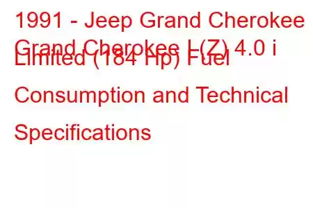 1991 - Jeep Grand Cherokee
Grand Cherokee I (Z) 4.0 i Limited (184 Hp) Fuel Consumption and Technical Specifications