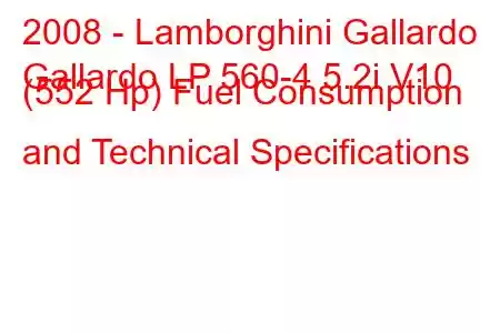 2008 - Lamborghini Gallardo
Gallardo LP 560-4 5.2i V10 (552 Hp) Fuel Consumption and Technical Specifications