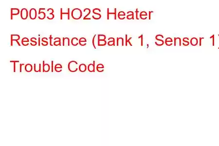 P0053 HO2S Heater Resistance (Bank 1, Sensor 1) Trouble Code